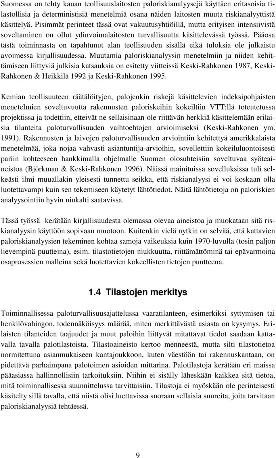 Pääosa tästä toiminnasta on tapahtunut alan teollisuuden sisällä eikä tuloksia ole julkaistu avoimessa kirjallisuudessa.