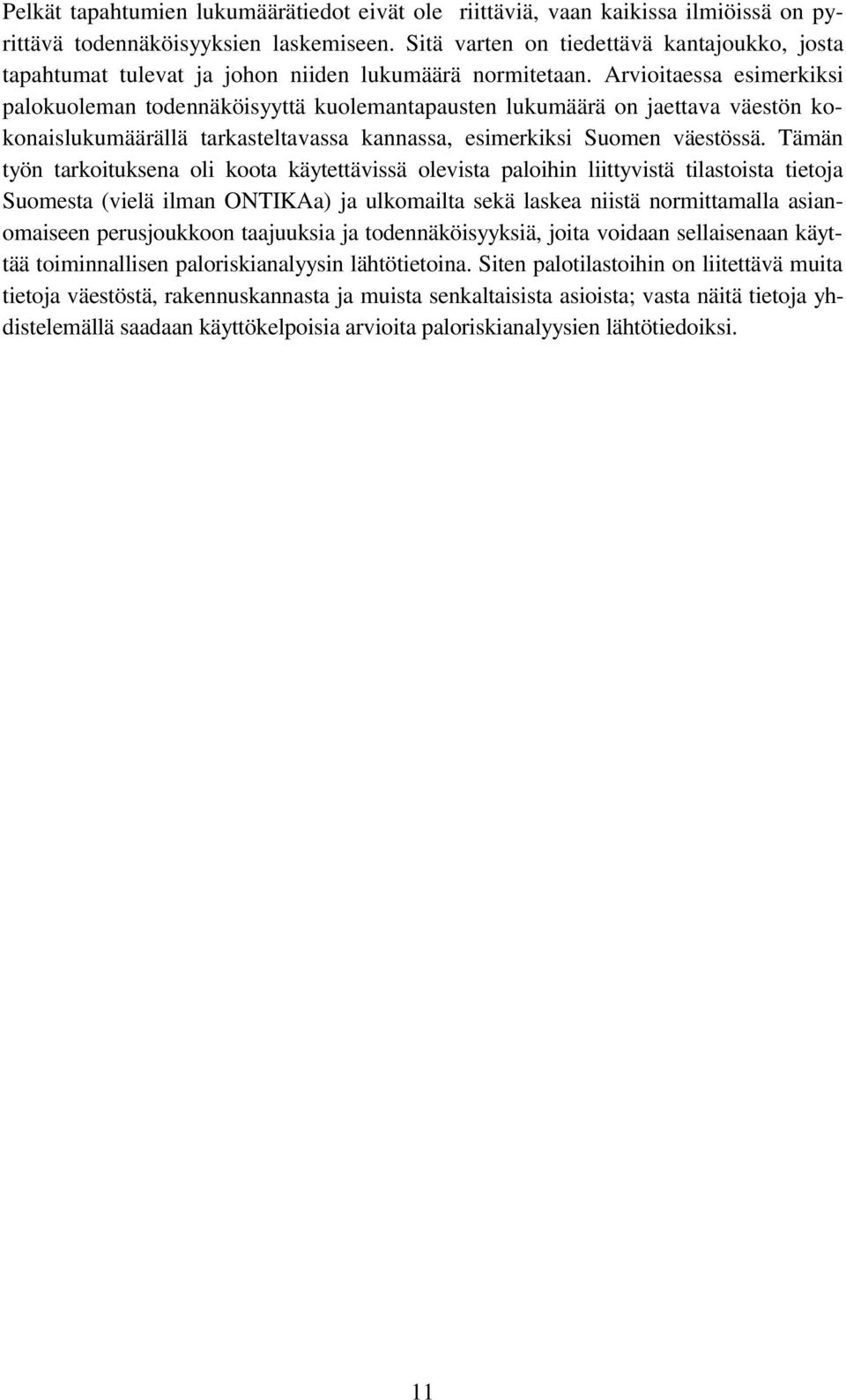 Arvioitaessa esimerkiksi palokuoleman todennäköisyyttä kuolemantapausten lukumäärä on jaettava väestön kokonaislukumäärällä tarkasteltavassa kannassa, esimerkiksi Suomen väestössä.