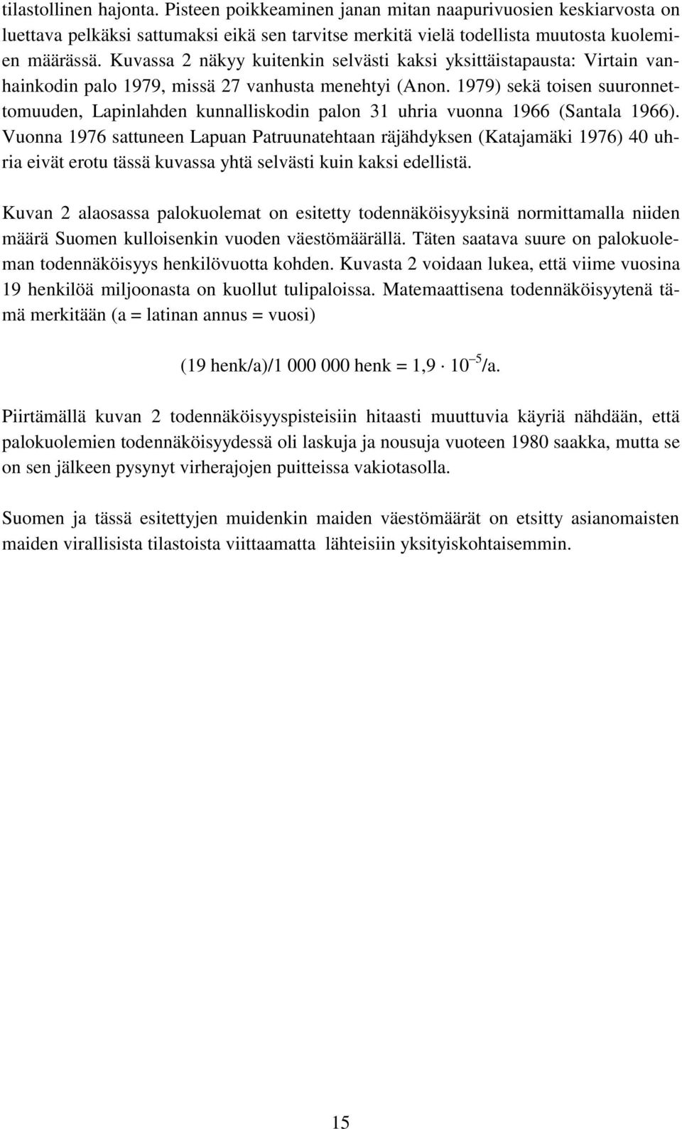 1979) sekä toisen suuronnettomuuden, Lapinlahden kunnalliskodin palon 31 uhria vuonna 1966 (Santala 1966).