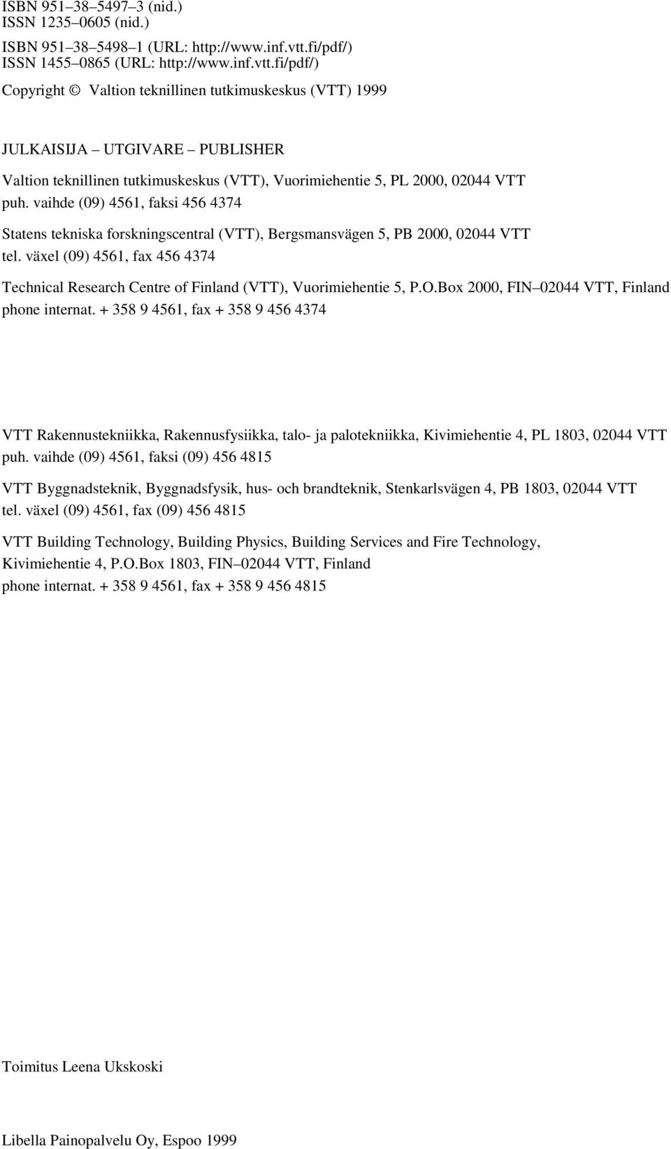 fi/pdf/) Copyright Valtion teknillinen tutkimuskeskus (VTT) 1999 JULKAISIJA UTGIVARE PUBLISHER Valtion teknillinen tutkimuskeskus (VTT), Vuorimiehentie 5, PL 2000, 02044 VTT puh.