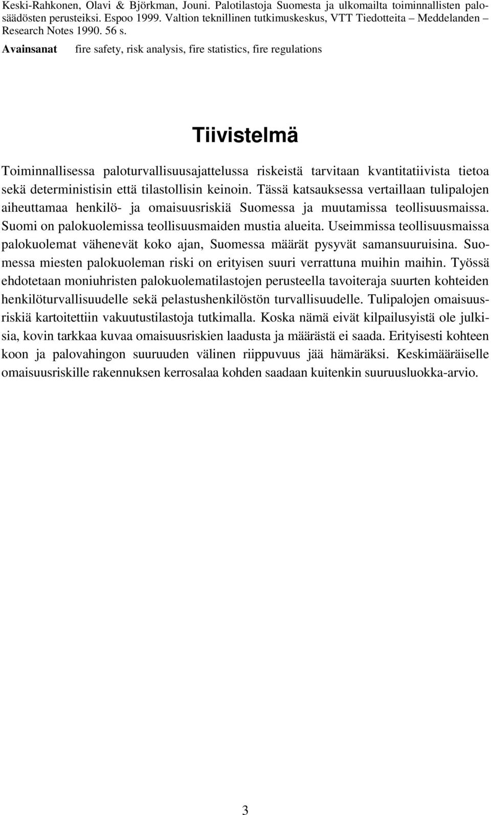 Avainsanat fire safety, risk analysis, fire statistics, fire regulations Tiivistelmä Toiminnallisessa paloturvallisuusajattelussa riskeistä tarvitaan kvantitatiivista tietoa sekä deterministisin että