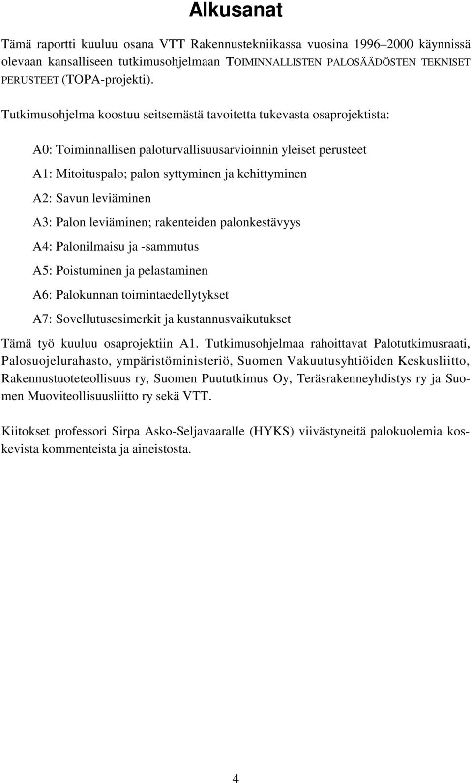 leviäminen A3: Palon leviäminen; rakenteiden palonkestävyys A4: Palonilmaisu ja -sammutus A5: Poistuminen ja pelastaminen A6: Palokunnan toimintaedellytykset A7: Sovellutusesimerkit ja