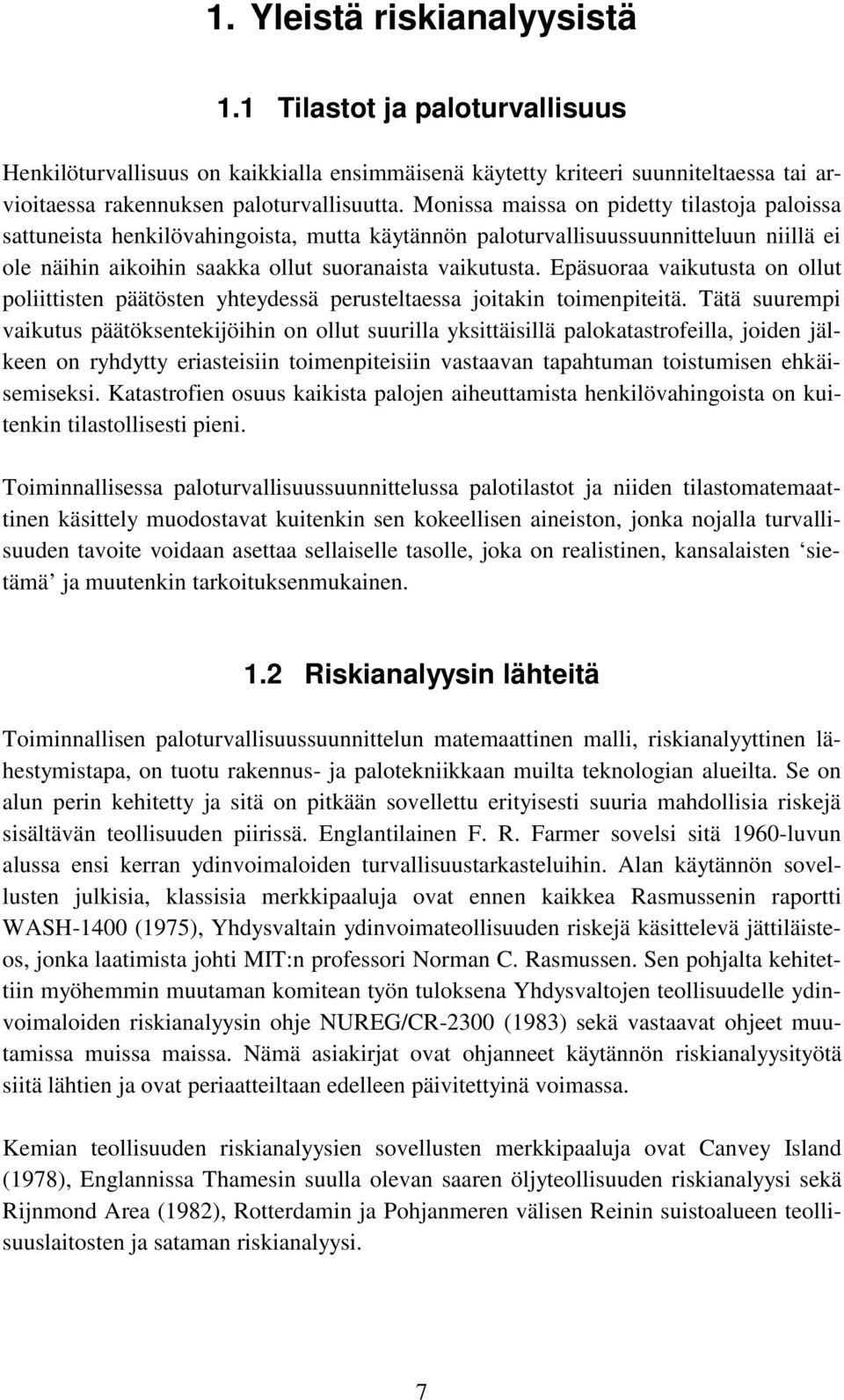 Epäsuoraa vaikutusta on ollut poliittisten päätösten yhteydessä perusteltaessa joitakin toimenpiteitä.