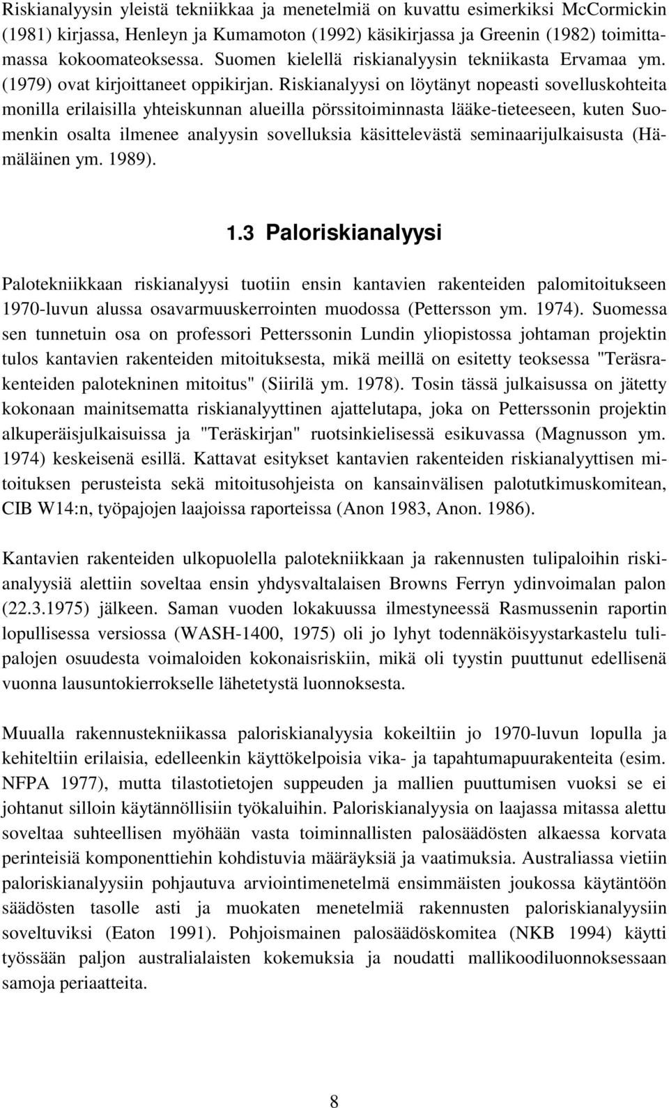 Riskianalyysi on löytänyt nopeasti sovelluskohteita monilla erilaisilla yhteiskunnan alueilla pörssitoiminnasta lääke-tieteeseen, kuten Suomenkin osalta ilmenee analyysin sovelluksia käsittelevästä