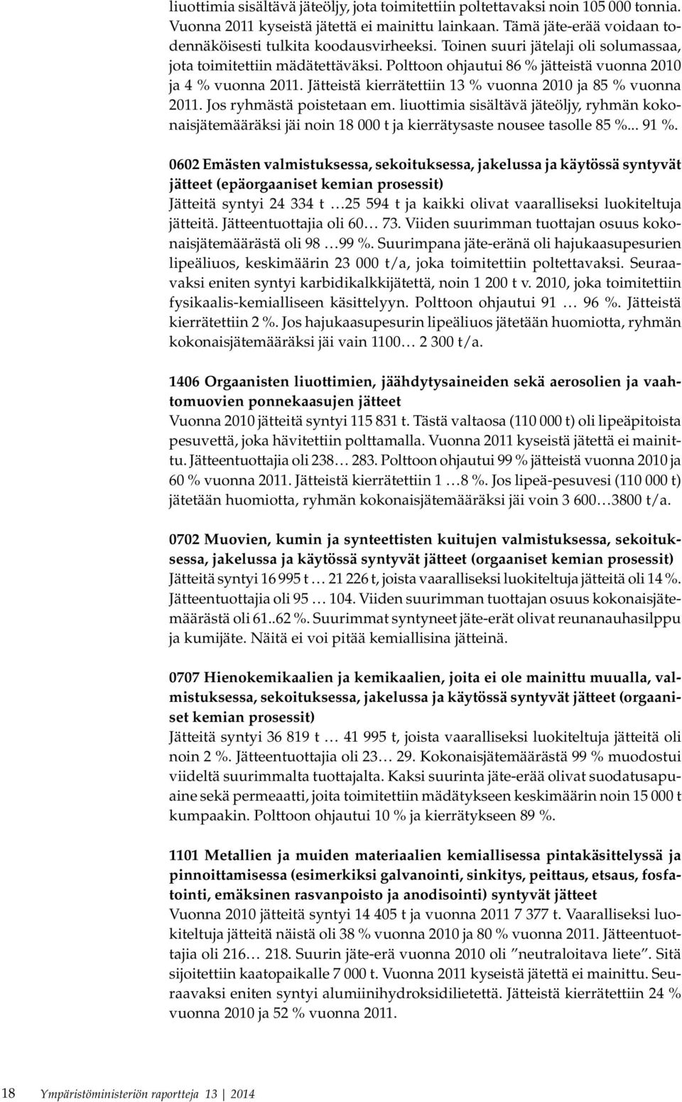 Jos ryhmästä poistetaan em. liuottimia sisältävä jäteöljy, ryhmän kokonaisjätemääräksi jäi noin 18 000 t ja kierrätysaste nousee tasolle 85 %... 91 %.
