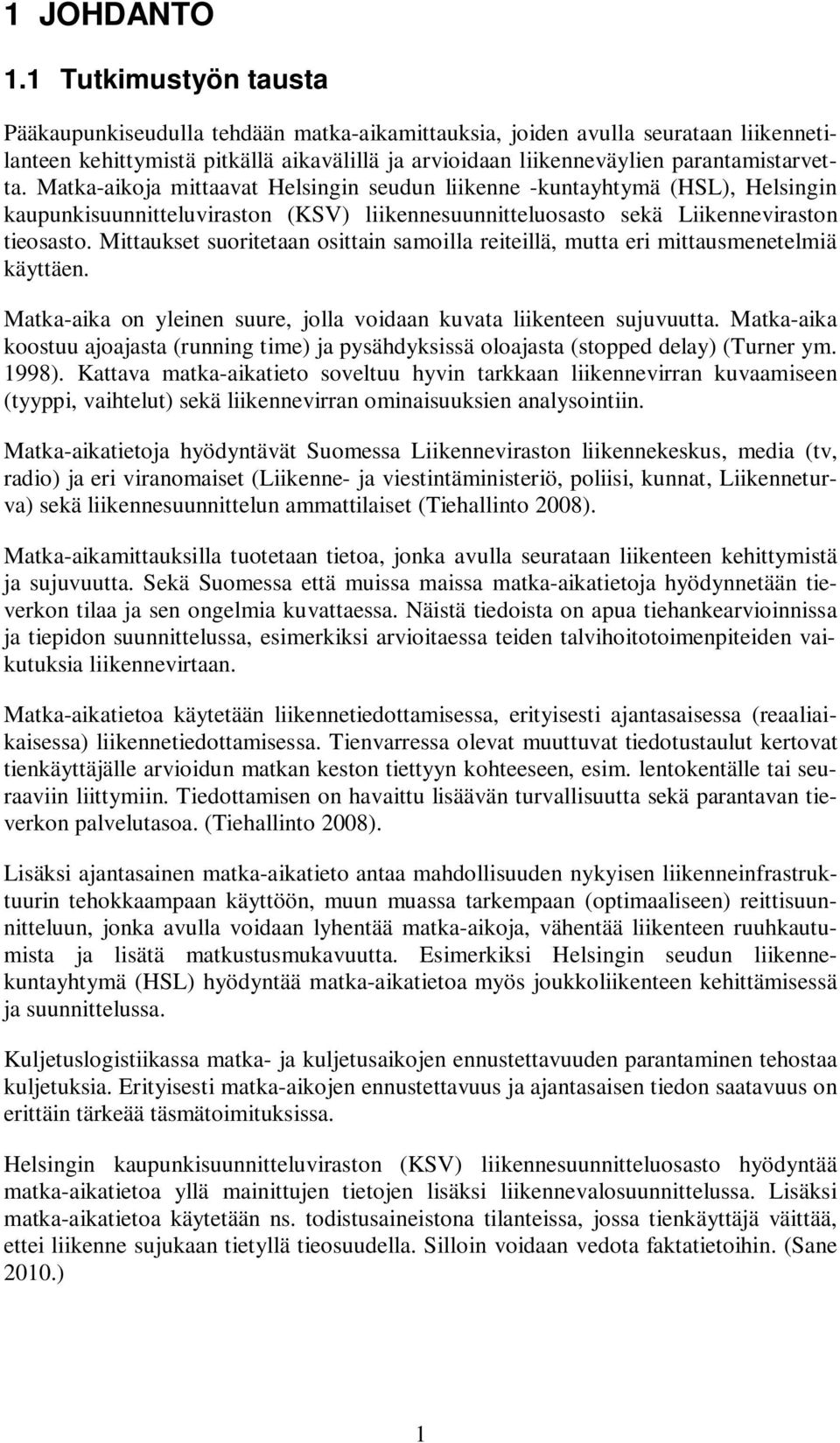 Matka-aikoja mittaavat Helsingin seudun liikenne -kuntayhtymä (HSL), Helsingin kaupunkisuunnitteluviraston (KSV) liikennesuunnitteluosasto sekä Liikenneviraston tieosasto.