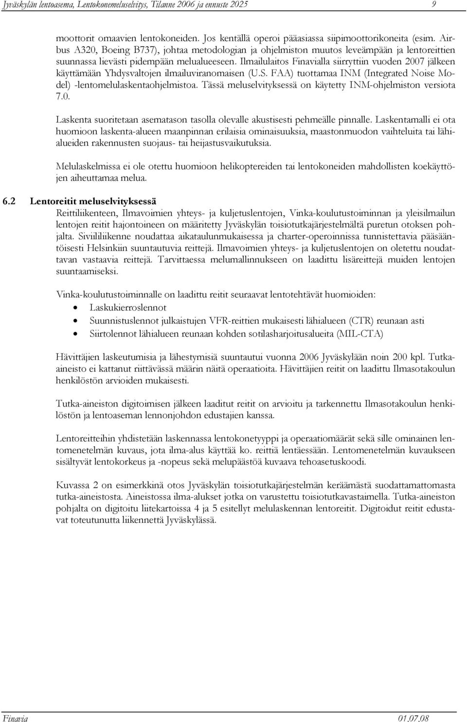 Ilmailulaitos Finavialla siirryttiin vuoden 2007 jälkeen käyttämään Yhdysvaltojen ilmailuviranomaisen (U.S. FAA) tuottamaa INM (Integrated Noise Model) -lentomelulaskentaohjelmistoa.