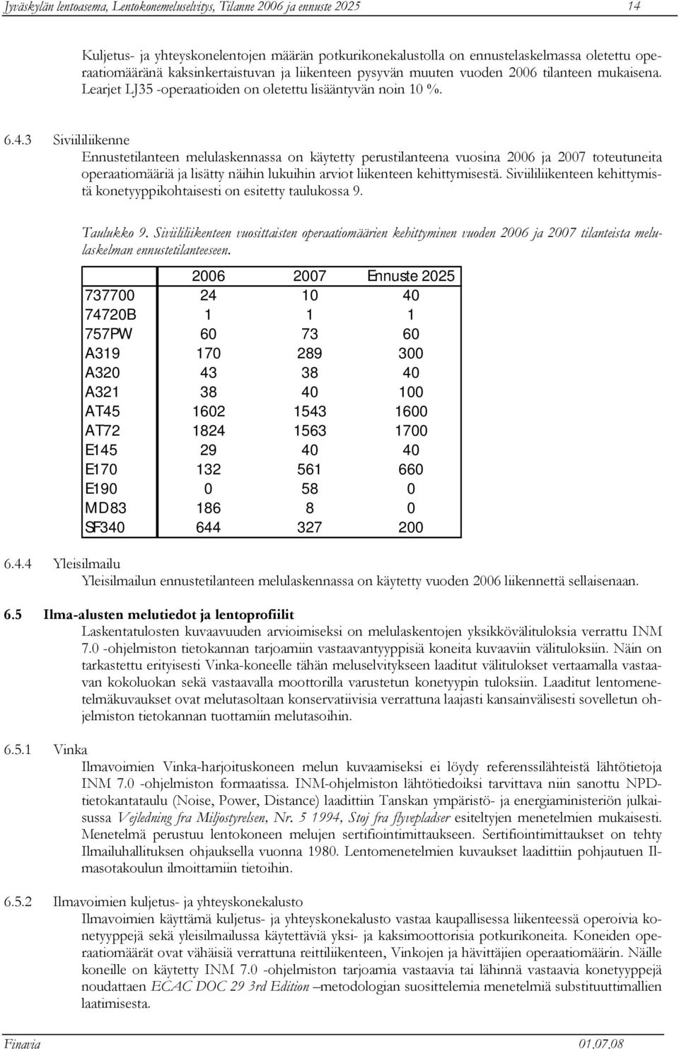 3 Siviililiikenne Ennustetilanteen melulaskennassa on käytetty perustilanteena vuosina 2006 ja 2007 toteutuneita operaatiomääriä ja lisätty näihin lukuihin arviot liikenteen kehittymisestä.