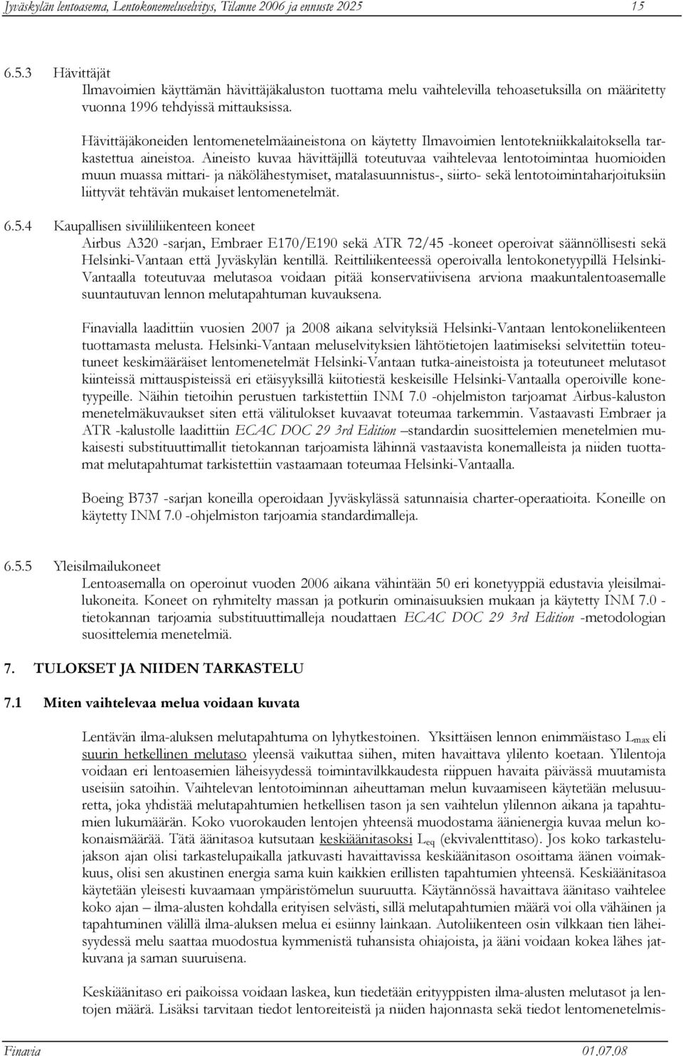 Hävittäjäkoneiden lentomenetelmäaineistona on käytetty Ilmavoimien lentotekniikkalaitoksella tarkastettua aineistoa.