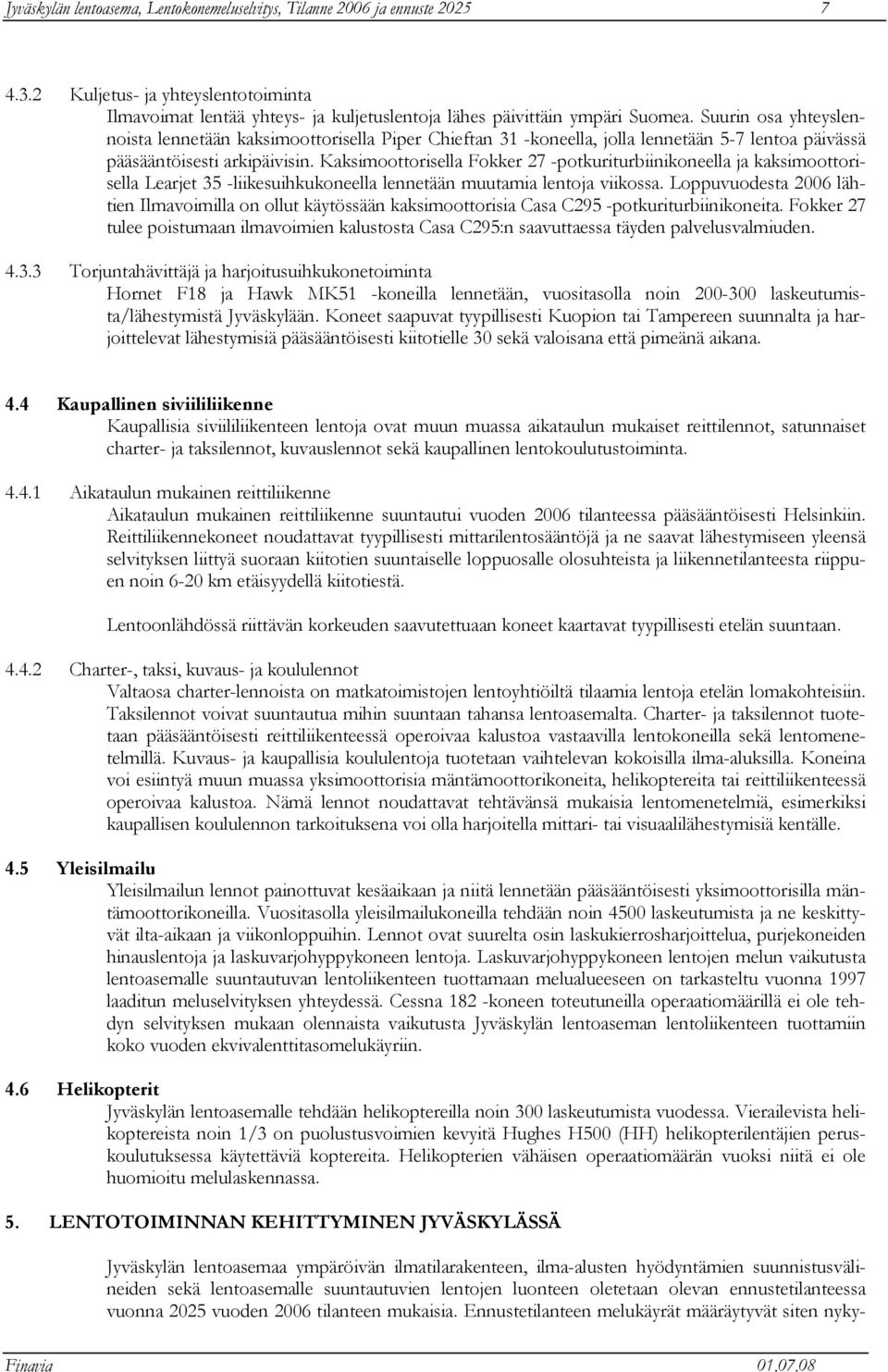 Kaksimoottorisella Fokker 27 -potkuriturbiinikoneella ja kaksimoottorisella Learjet 35 -liikesuihkukoneella lennetään muutamia lentoja viikossa.