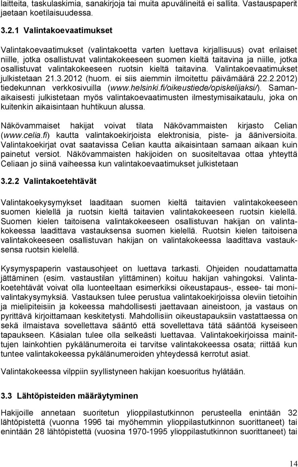 osallistuvat valintakokeeseen ruotsin kieltä taitavina. Valintakoevaatimukset julkistetaan 21.3.2012 (huom. ei siis aiemmin ilmoitettu päivämäärä 22.2.2012) tiedekunnan verkkosivuilla (www.helsinki.