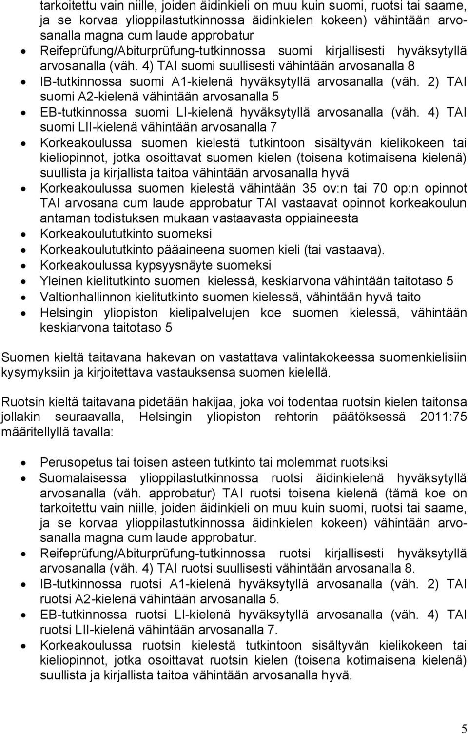 4) TAI suomi suullisesti vähintään arvosanalla 8 IB-tutkinnossa suomi A1-kielenä hyväksytyllä arvosanalla (väh.