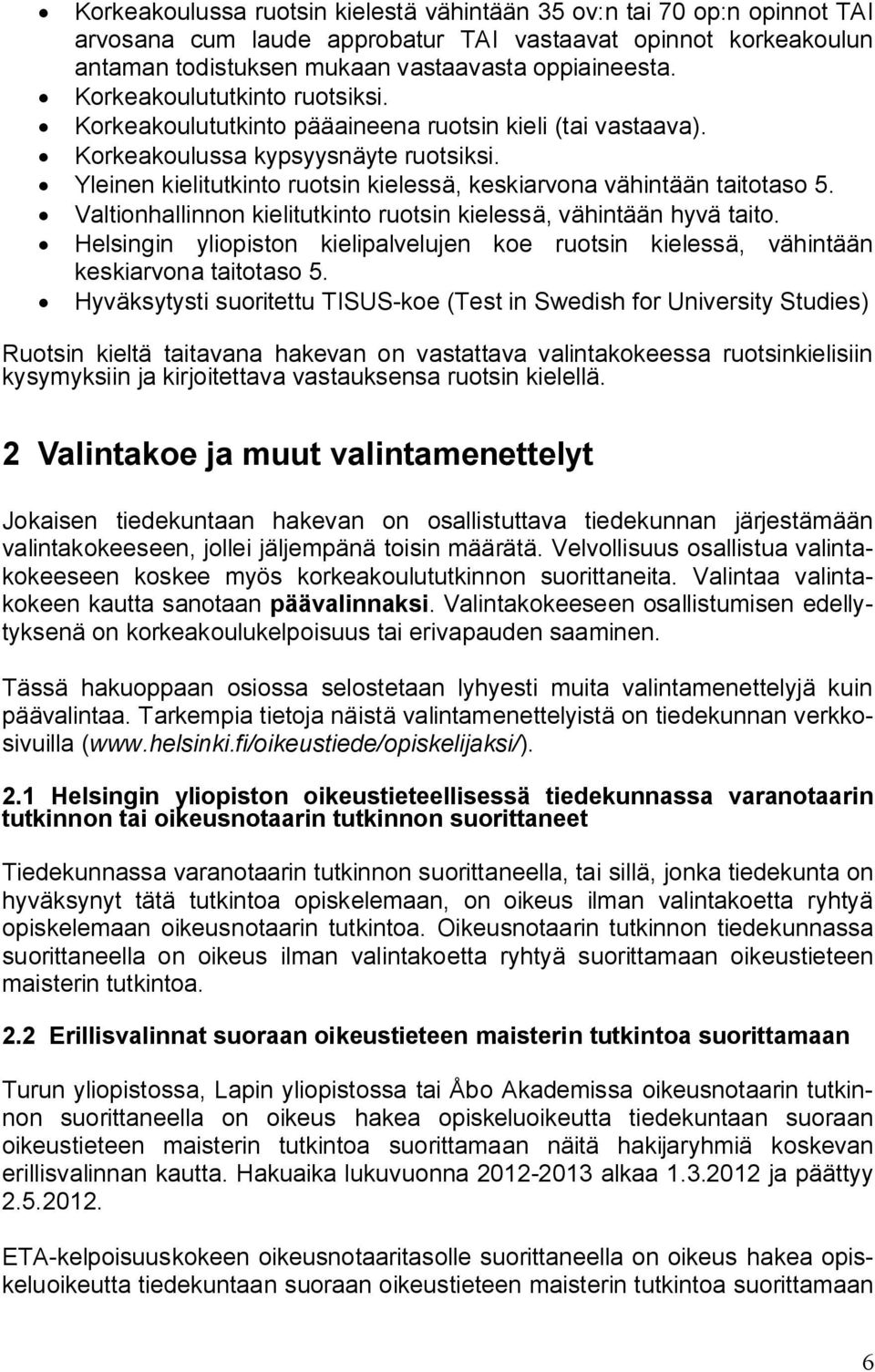 Yleinen kielitutkinto ruotsin kielessä, keskiarvona vähintään taitotaso 5. Valtionhallinnon kielitutkinto ruotsin kielessä, vähintään hyvä taito.