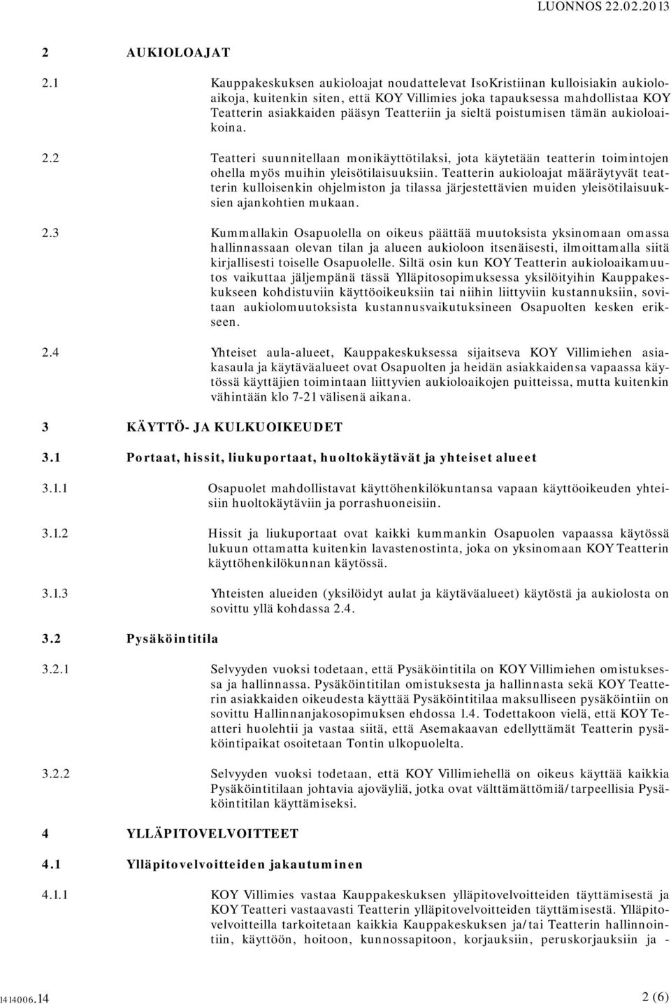 sieltä poistumisen tämän aukioloaikoina. 2.2 Teatteri suunnitellaan monikäyttötilaksi, jota käytetään teatterin toimintojen ohella myös muihin yleisötilaisuuksiin.