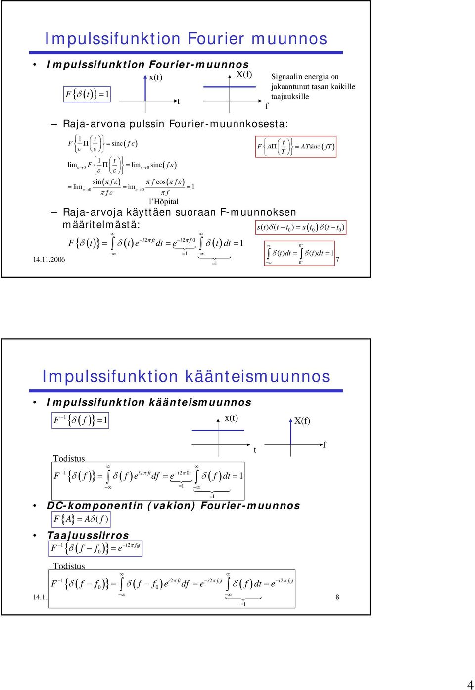 .6 δ( d= δ( d= 7 = Signaalin energia on jakaanunu asan kaikille aajuuksille Impulssiunkion kääneismuunnos Impulssiunkion kääneismuunnos F { δ ( } = x( X( Todisus F e d e d i {