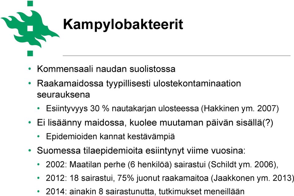 ) Epidemioiden kannat kestävämpiä Suomessa tilaepidemioita esiintynyt viime vuosina: 2002: Maatilan perhe (6 henkilöä)