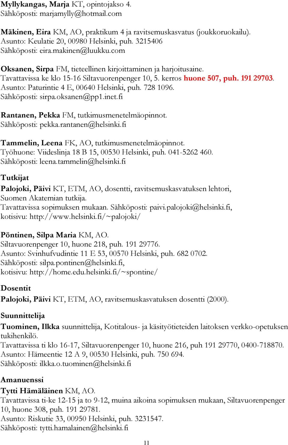 Asunto: Paturintie 4 E, 00640 Helsinki, puh. 728 1096. Sähköposti: sirpa.oksanen@pp1.inet.fi Rantanen, Pekka FM, tutkimusmenetelmäopinnot. Sähköposti: pekka.rantanen@helsinki.