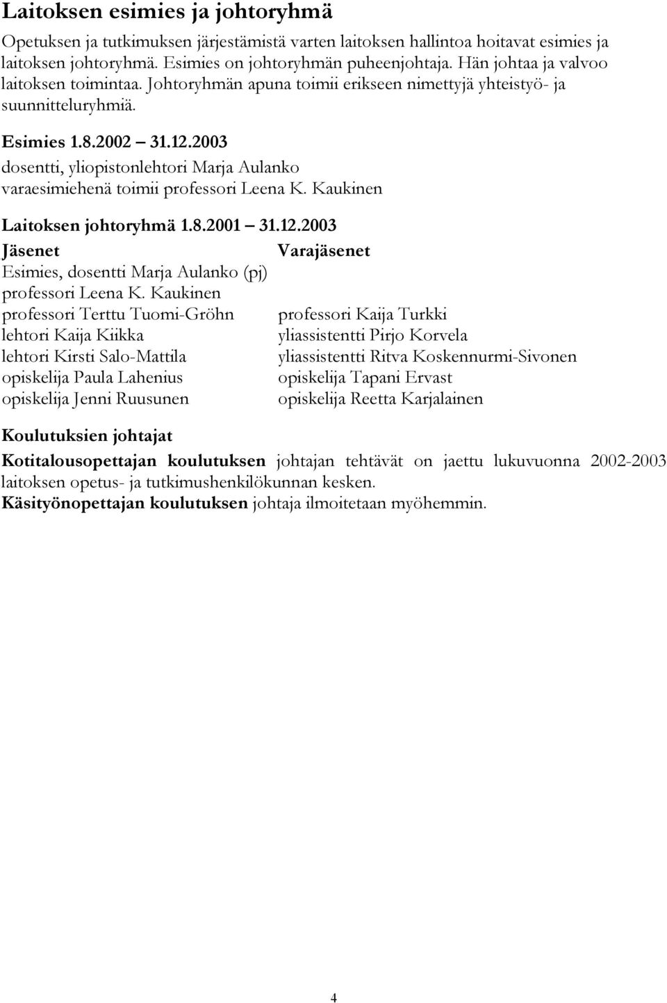 2003 dosentti, yliopistonlehtori Marja Aulanko varaesimiehenä toimii professori Leena K. Kaukinen Laitoksen johtoryhmä 1.8.2001 31.12.