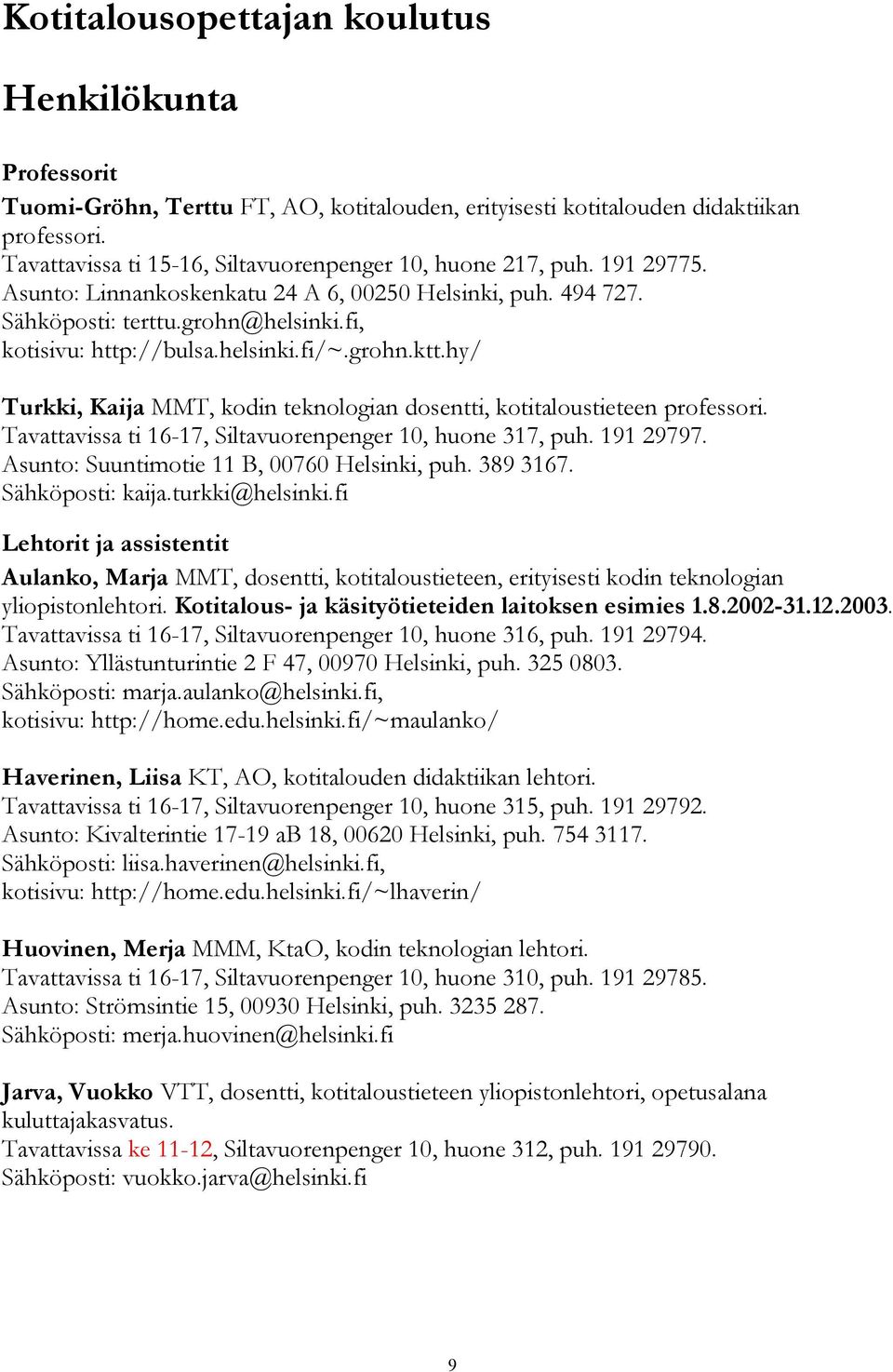 helsinki.fi/~.grohn.ktt.hy/ Turkki, Kaija MMT, kodin teknologian dosentti, kotitaloustieteen professori. Tavattavissa ti 16-17, Siltavuorenpenger 10, huone 317, puh. 191 29797.