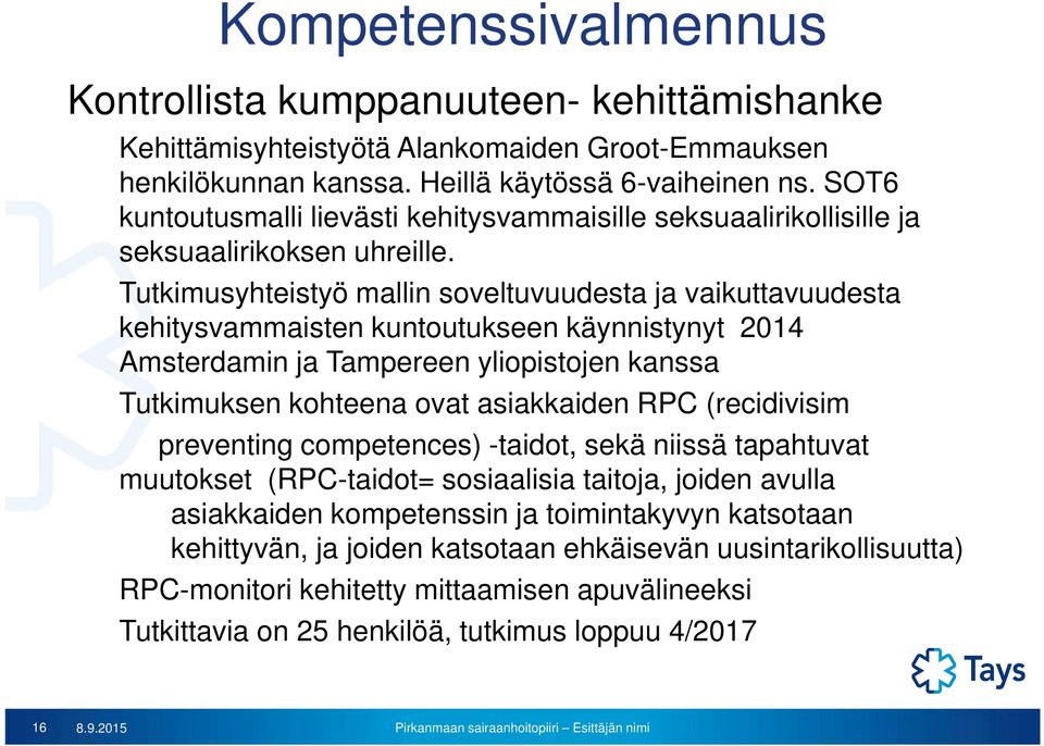 Tutkimusyhteistyö mallin soveltuvuudesta ja vaikuttavuudesta kehitysvammaisten kuntoutukseen käynnistynyt 2014 Amsterdamin ja Tampereen yliopistojen kanssa Tutkimuksen kohteena ovat asiakkaiden RPC