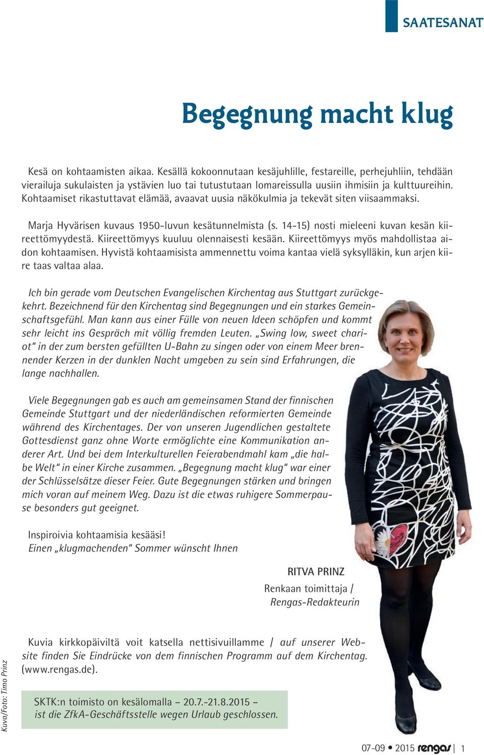 Kohtaamiset rikastuttavat elämää, avaavat uusia näkökulmia ja tekevät siten viisaammaksi. Marja Hyvärisen kuvaus 1950-luvun kesätunnelmista (s. 14-15) nosti mieleeni kuvan kesän kiireettömyydestä.