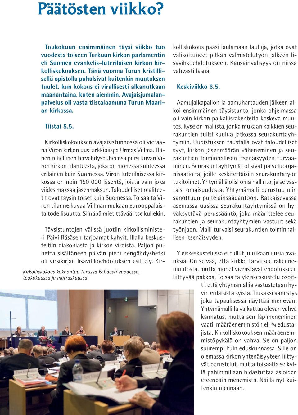 Avajaisjumalanpalvelus oli vasta tiistaiaamuna Turun Maarian kirkossa. Tiistai 5.5. Kirkolliskokouksen avajaisistunnossa oli vieraana Viron kirkon uusi arkkipiispa Urmas Viilma.