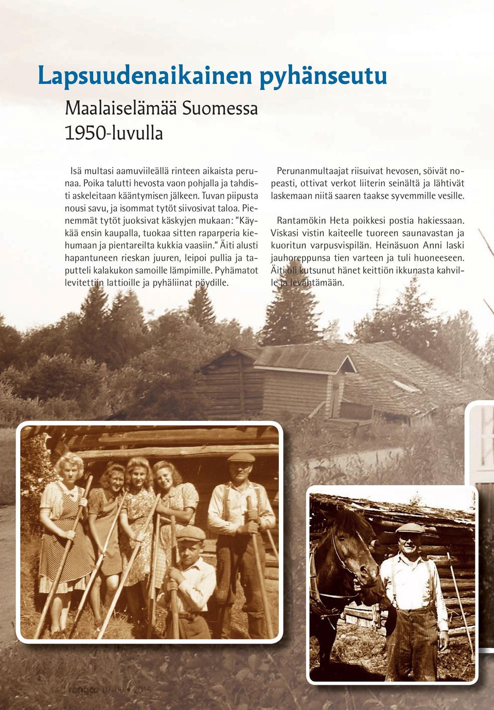 Äiti alusti hapantuneen rieskan juuren, leipoi pullia ja taputteli kalakukon samoille lämpimille. Pyhämatot levitettiin lattioille ja pyhäliinat pöydille.