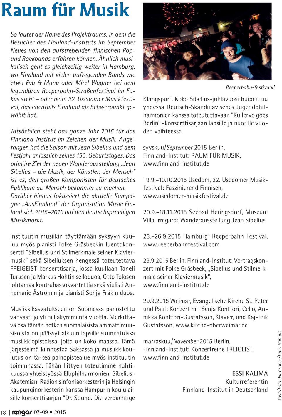oder beim 22. Usedomer Musikfestival, das ebenfalls Finnland als Schwerpunkt gewählt hat. Tatsächlich steht das ganze Jahr 2015 für das Finnland-Institut im Zeichen der Musik.