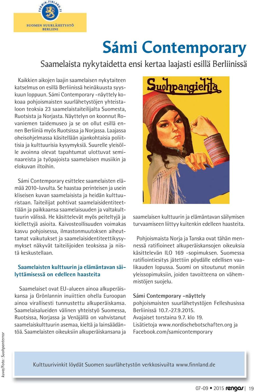 Näyttelyn on koonnut Rovaniemen taidemuseo ja se on ollut esillä ennen Berliiniä myös Ruotsissa ja Norjassa. Laajassa oheisohjelmassa käsitellään ajankohtaisia poliittisia ja kulttuurisia kysymyksiä.