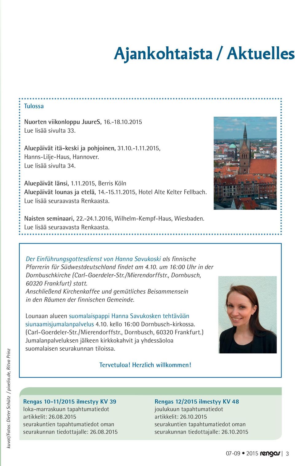 Lue lisää seuraavasta Renkaasta. Der Einführungsgottesdienst von Hanna Savukoski als finnische Pfarrerin für Südwestdeutschland findet am 4.10. um 16:00 Uhr in der Dornbuschkirche (Carl-Goerdeler-Str.