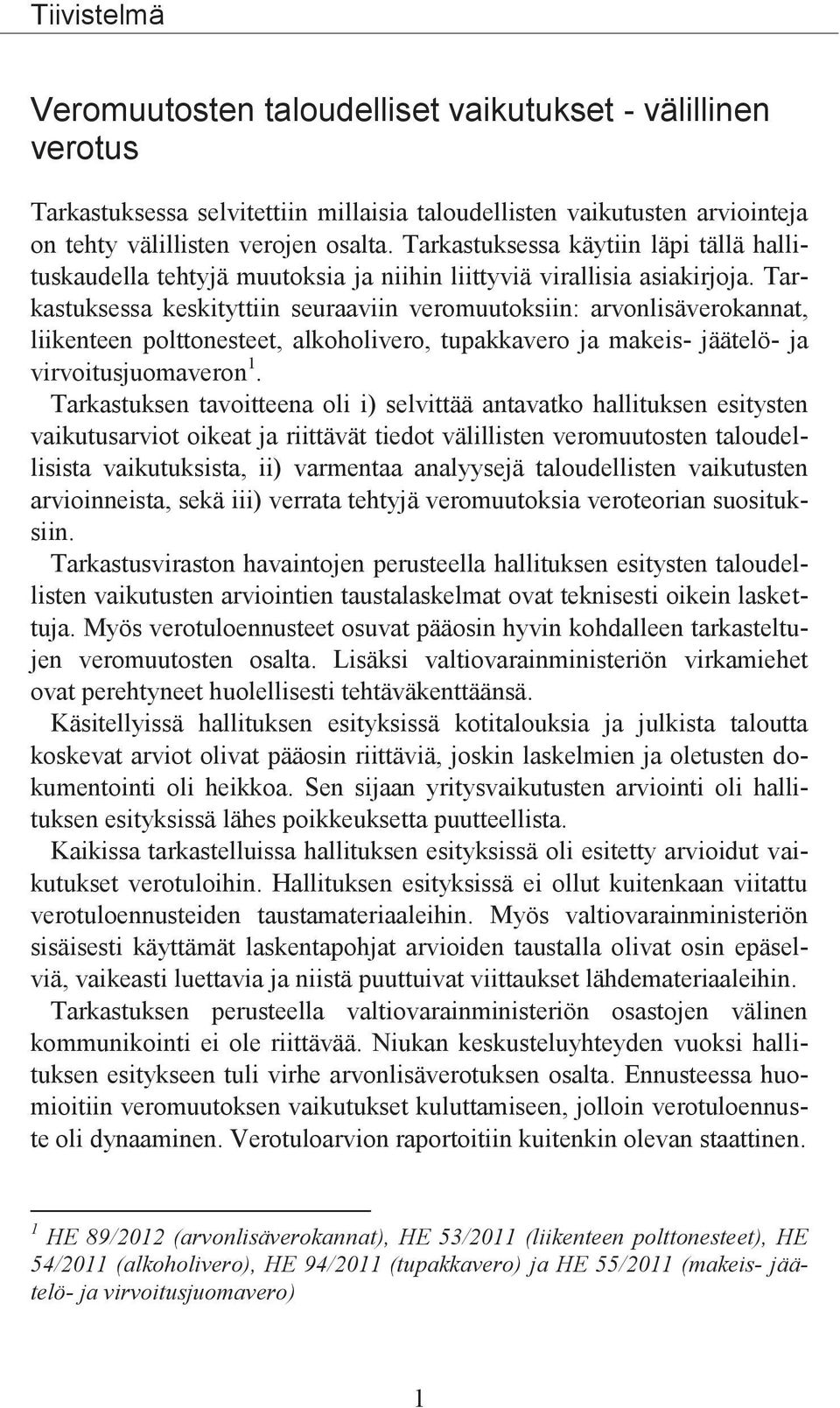 Tarkastuksessa keskityttiin seuraaviin veromuutoksiin: arvonlisäverokannat, liikenteen polttonesteet, alkoholivero, tupakkavero ja makeis- jäätelö- ja virvoitusjuomaveron 1.