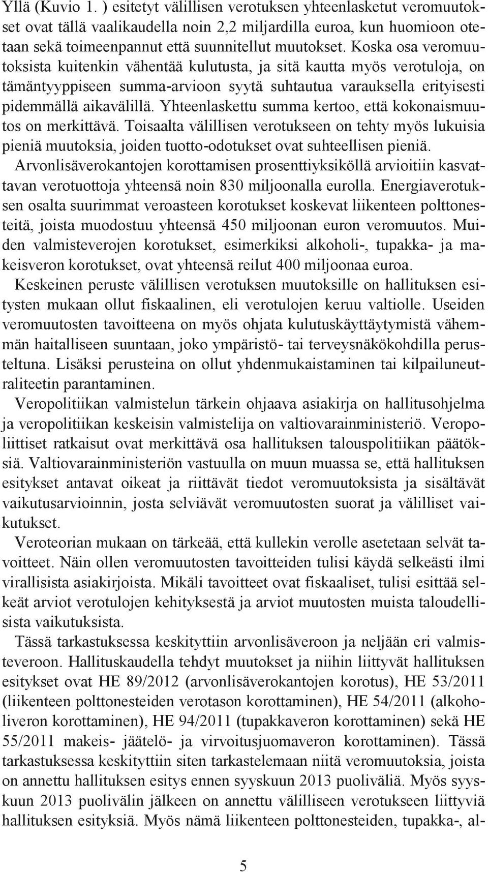 Yhteenlaskettu summa kertoo, että kokonaismuutos on merkittävä. Toisaalta välillisen verotukseen on tehty myös lukuisia pieniä muutoksia, joiden tuotto-odotukset ovat suhteellisen pieniä.