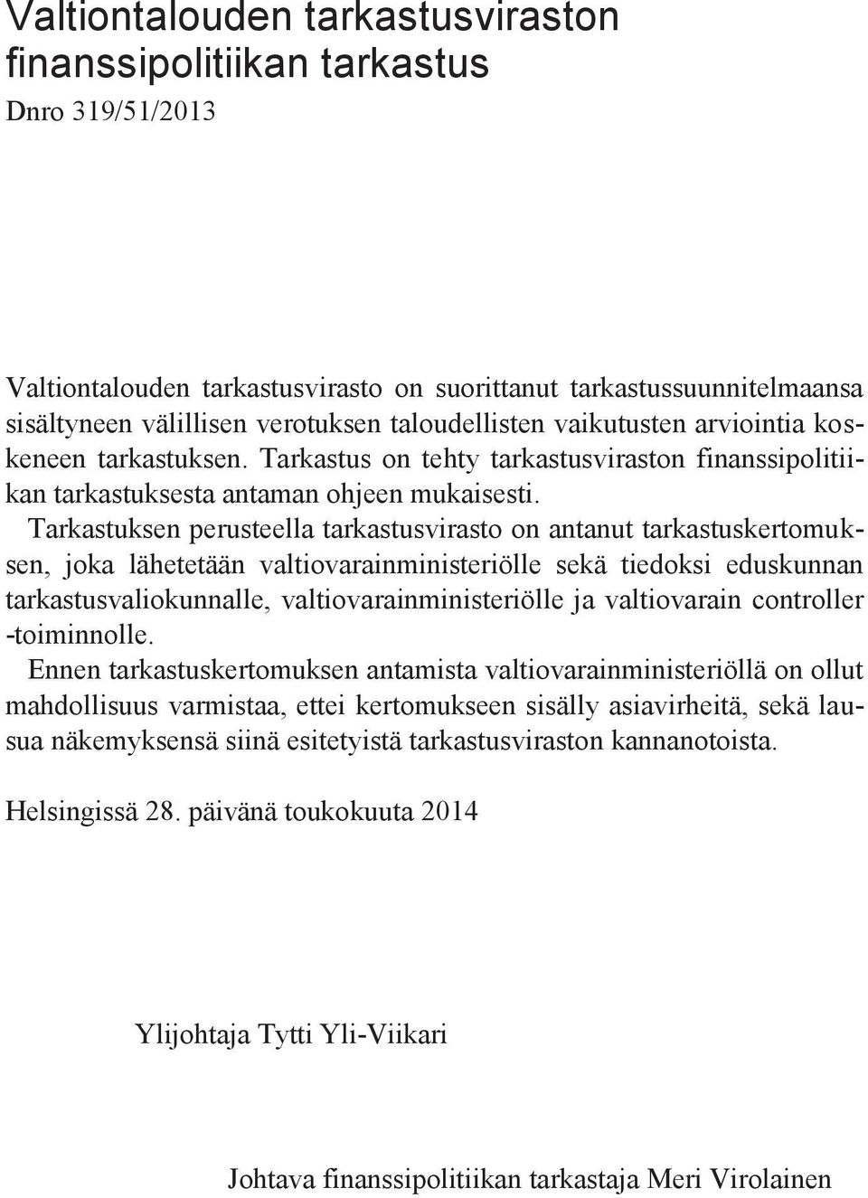 Tarkastuksen perusteella tarkastusvirasto on antanut tarkastuskertomuksen, joka lähetetään valtiovarainministeriölle sekä tiedoksi eduskunnan tarkastusvaliokunnalle, valtiovarainministeriölle ja