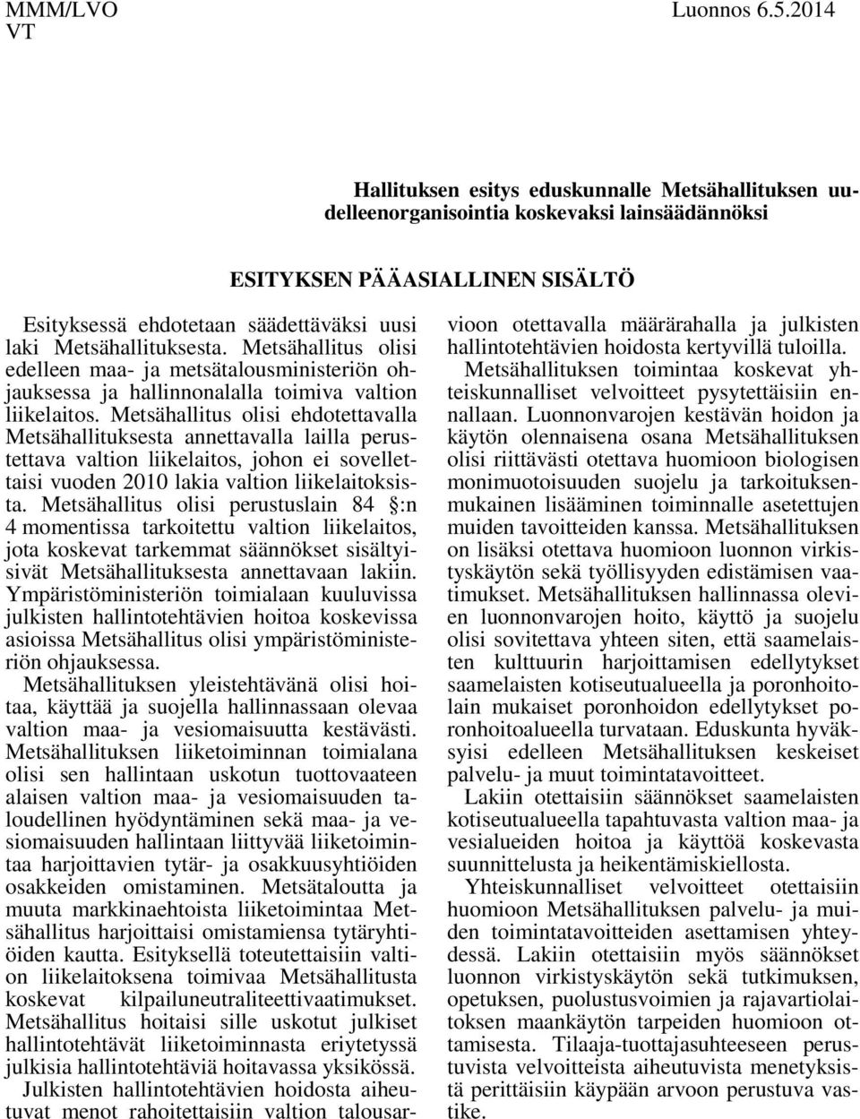 Metsähallituksesta. Metsähallitus olisi edelleen maa- ja metsätalousministeriön ohjauksessa ja hallinnonalalla toimiva valtion liikelaitos.