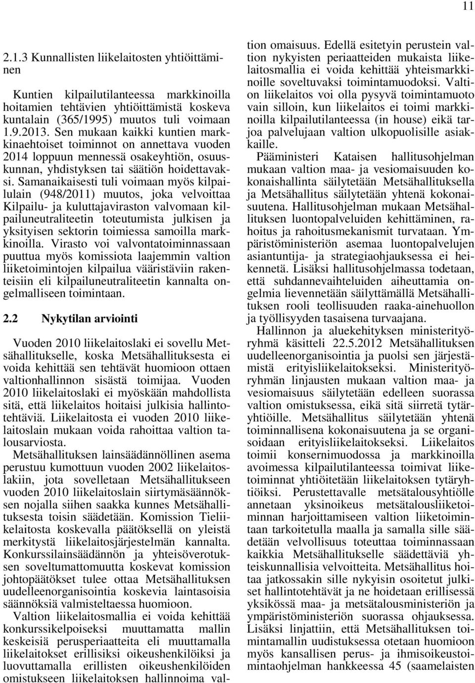 Samanaikaisesti tuli voimaan myös kilpailulain (948/2011) muutos, joka velvoittaa Kilpailu- ja kuluttajaviraston valvomaan kilpailuneutraliteetin toteutumista julkisen ja yksityisen sektorin