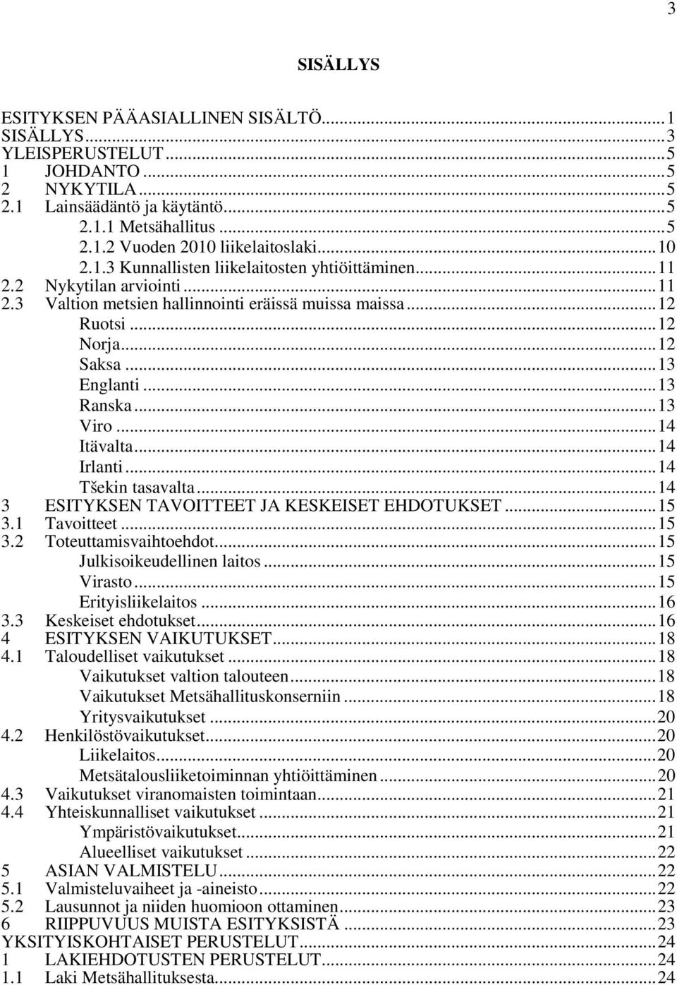 .. 13 Ranska... 13 Viro... 14 Itävalta... 14 Irlanti... 14 Tšekin tasavalta... 14 3 ESITYKSEN TAVOITTEET JA KESKEISET EHDOTUKSET... 15 3.1 Tavoitteet... 15 3.2 Toteuttamisvaihtoehdot.