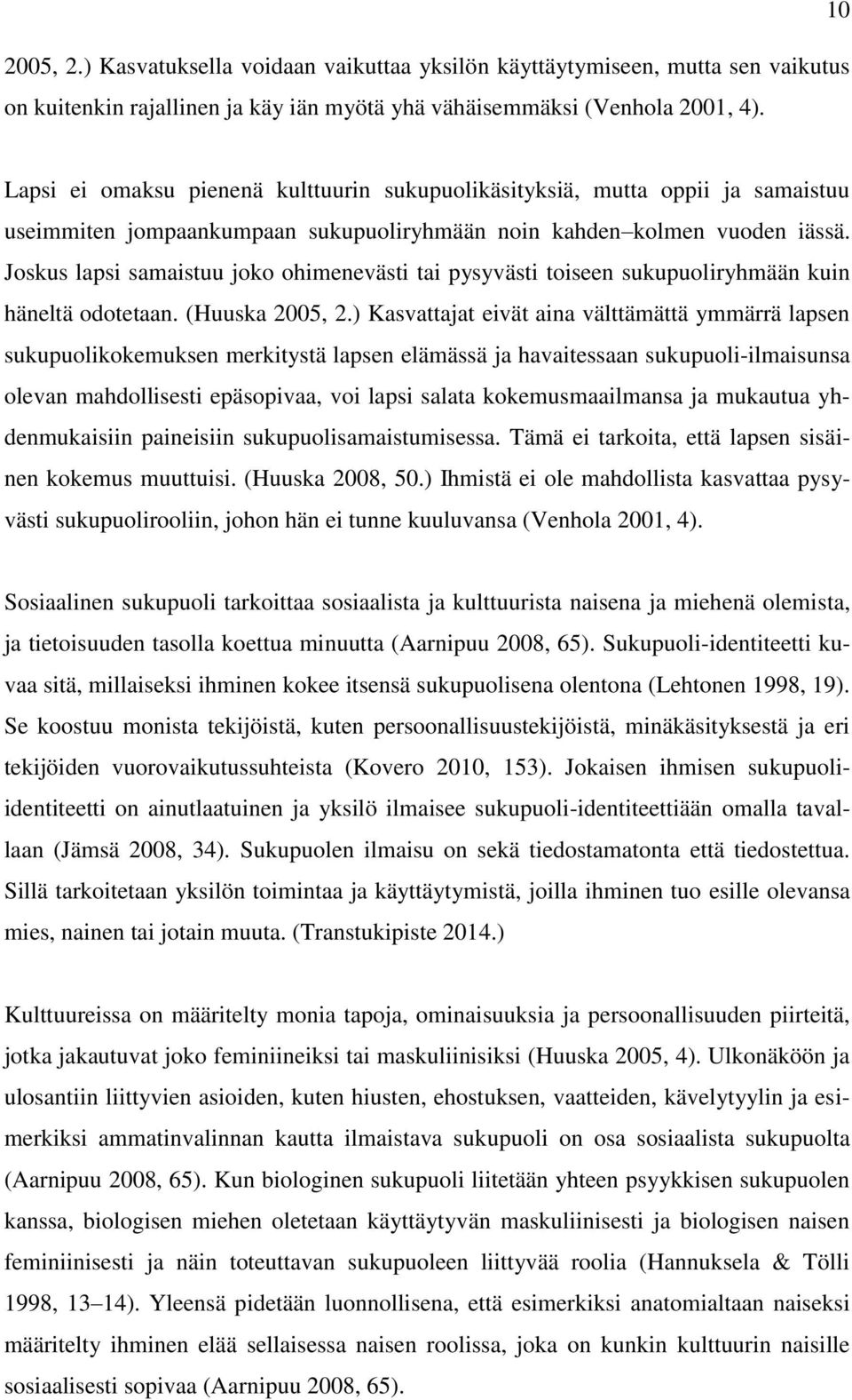 Joskus lapsi samaistuu joko ohimenevästi tai pysyvästi toiseen sukupuoliryhmään kuin häneltä odotetaan. (Huuska 2005, 2.