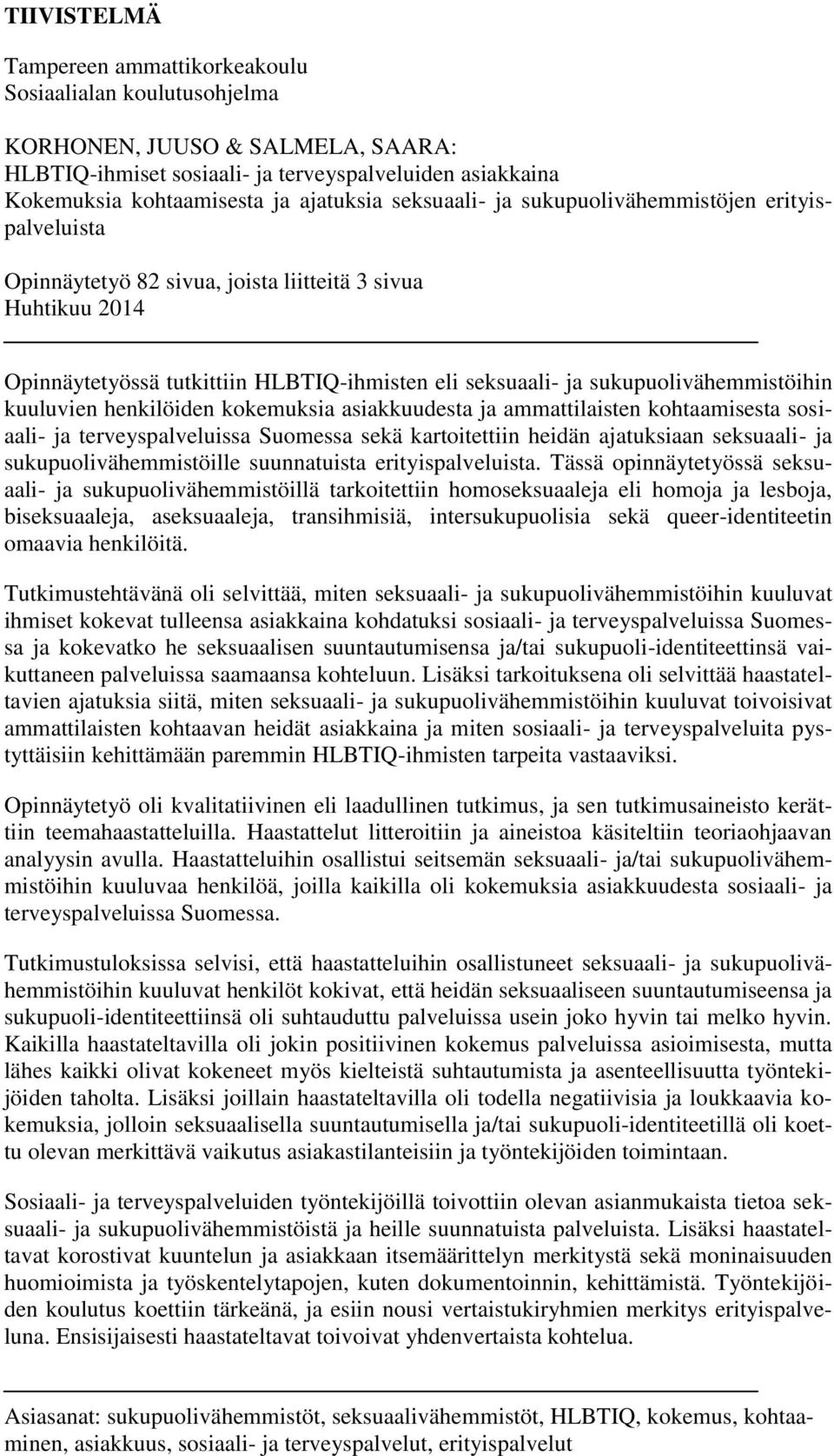 sukupuolivähemmistöihin kuuluvien henkilöiden kokemuksia asiakkuudesta ja ammattilaisten kohtaamisesta sosiaali- ja terveyspalveluissa Suomessa sekä kartoitettiin heidän ajatuksiaan seksuaali- ja