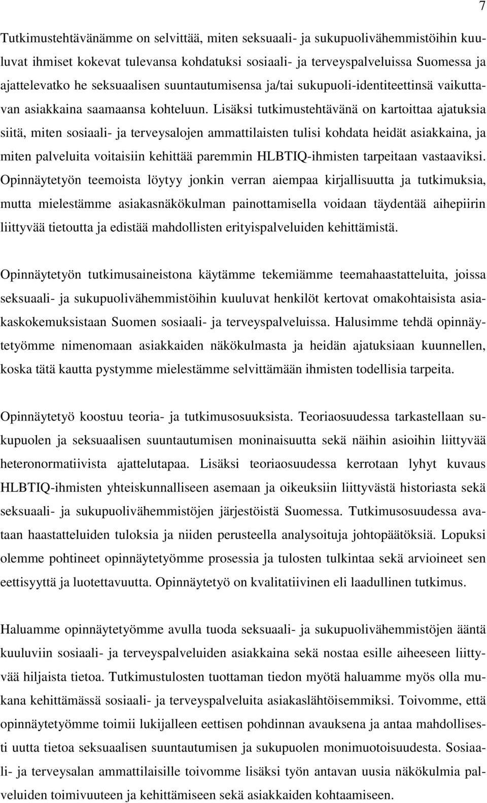 Lisäksi tutkimustehtävänä on kartoittaa ajatuksia siitä, miten sosiaali- ja terveysalojen ammattilaisten tulisi kohdata heidät asiakkaina, ja miten palveluita voitaisiin kehittää paremmin