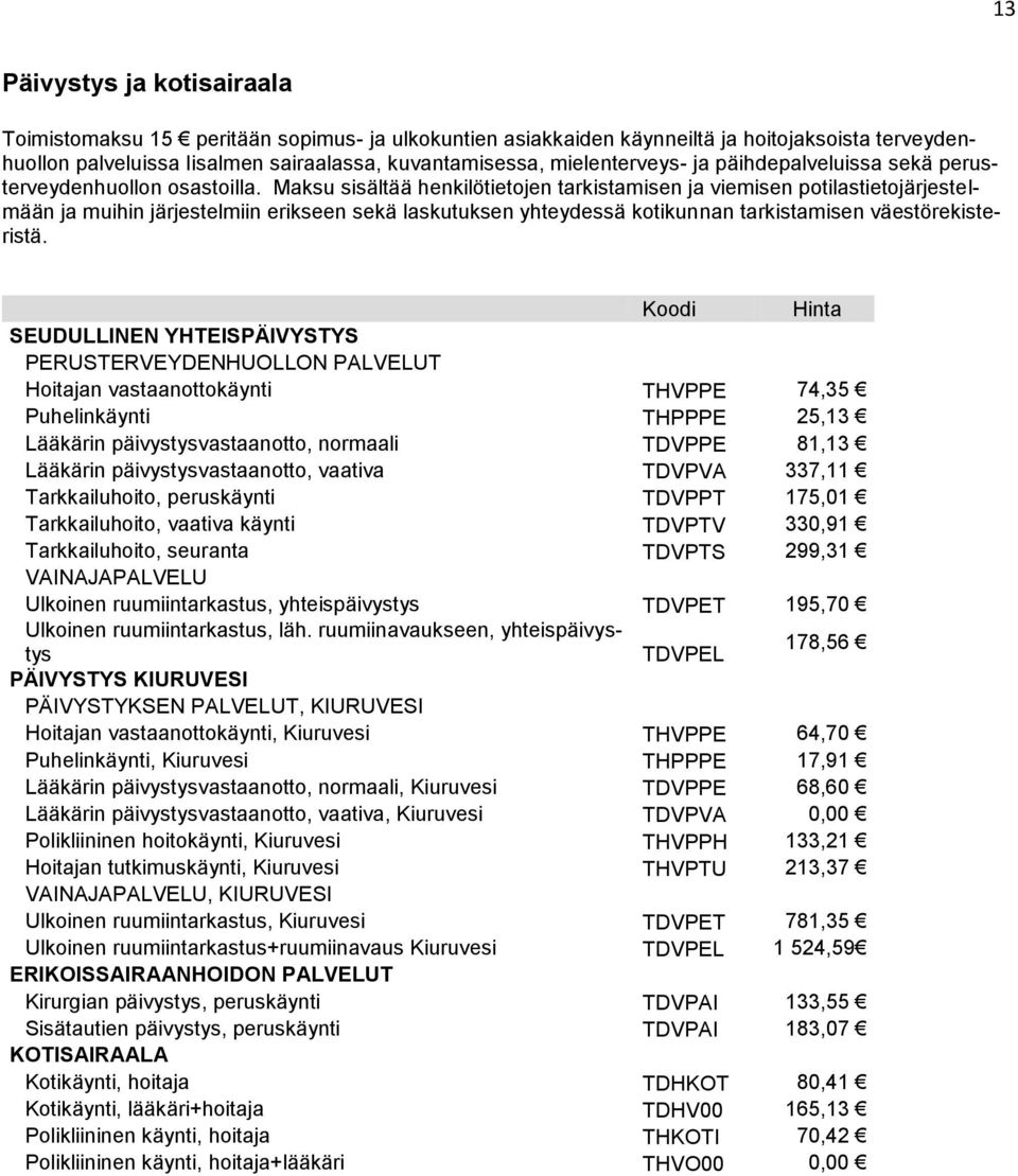 Maksu sisältää henkilötietojen tarkistamisen ja viemisen potilastietojärjestelmään ja muihin järjestelmiin erikseen sekä laskutuksen yhteydessä kotikunnan tarkistamisen väestörekisteristä.