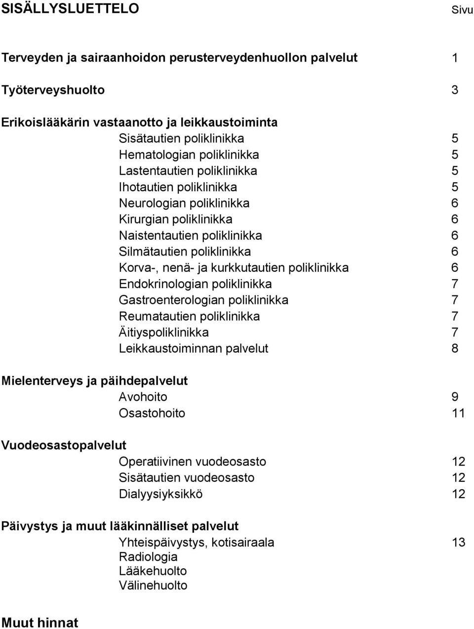 kurkkutautien poliklinikka 6 Endokrinologian poliklinikka 7 Gastroenterologian poliklinikka 7 Reumatautien poliklinikka 7 Äitiyspoliklinikka 7 Leikkaustoiminnan palvelut 8 Mielenterveys ja