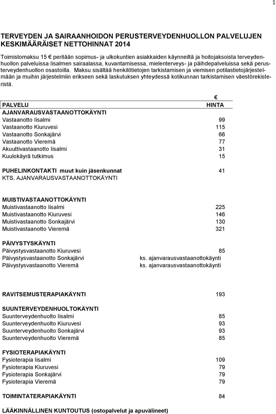 Maksu sisältää henkilötietojen tarkistamisen ja viemisen potilastietojärjestelmään ja muihin järjestelmiin erikseen sekä laskutuksen yhteydessä kotikunnan tarkistamisen väestörekisteristä.