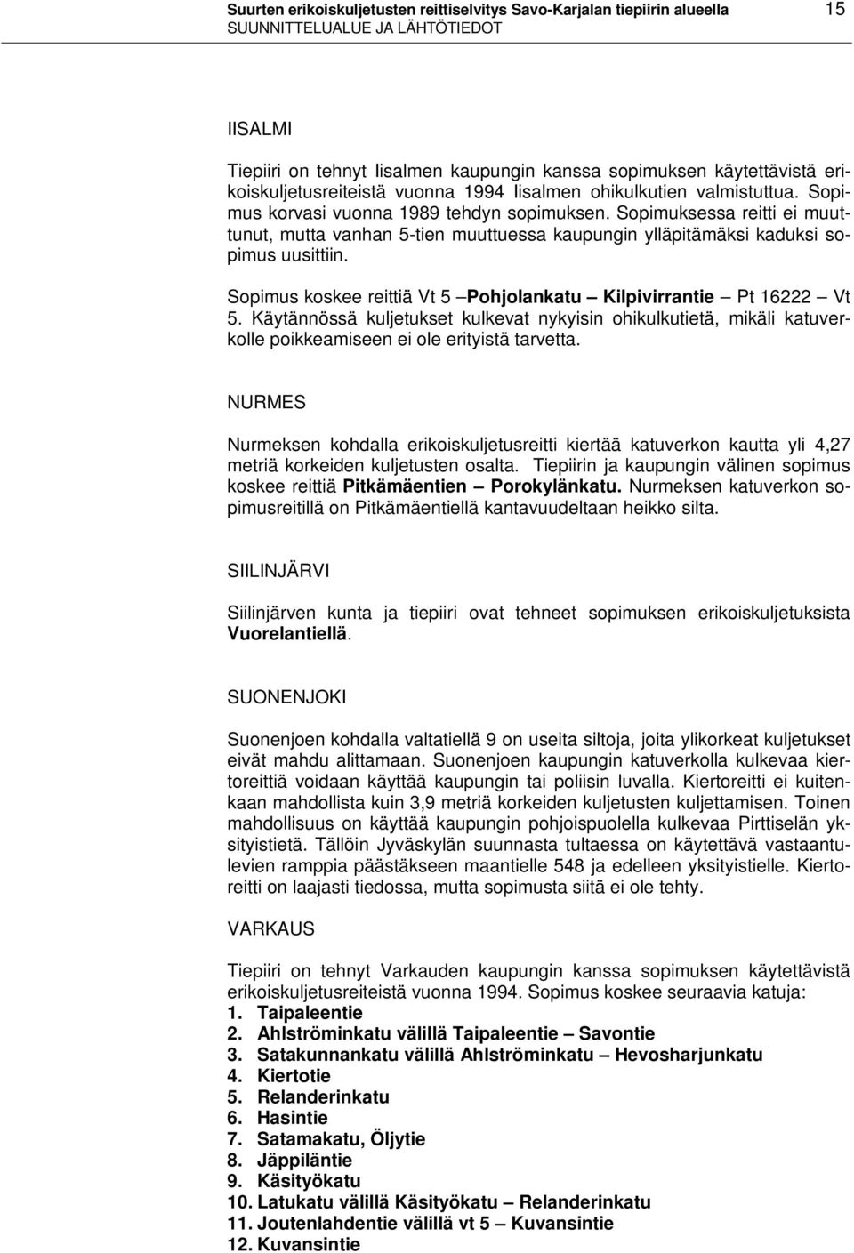 Sopimuksessa reitti ei muuttunut, mutta vanhan 5-tien muuttuessa kaupungin ylläpitämäksi kaduksi sopimus uusittiin. Sopimus koskee reittiä Vt 5 Pohjolankatu Kilpivirrantie Pt 16222 Vt 5.