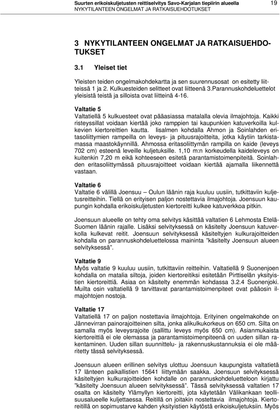 Parannuskohdeluettelot yleisistä teistä ja silloista ovat liitteinä 4-16. Valtatie 5 Valtatiellä 5 kulkuesteet ovat pääasiassa matalalla olevia ilmajohtoja.