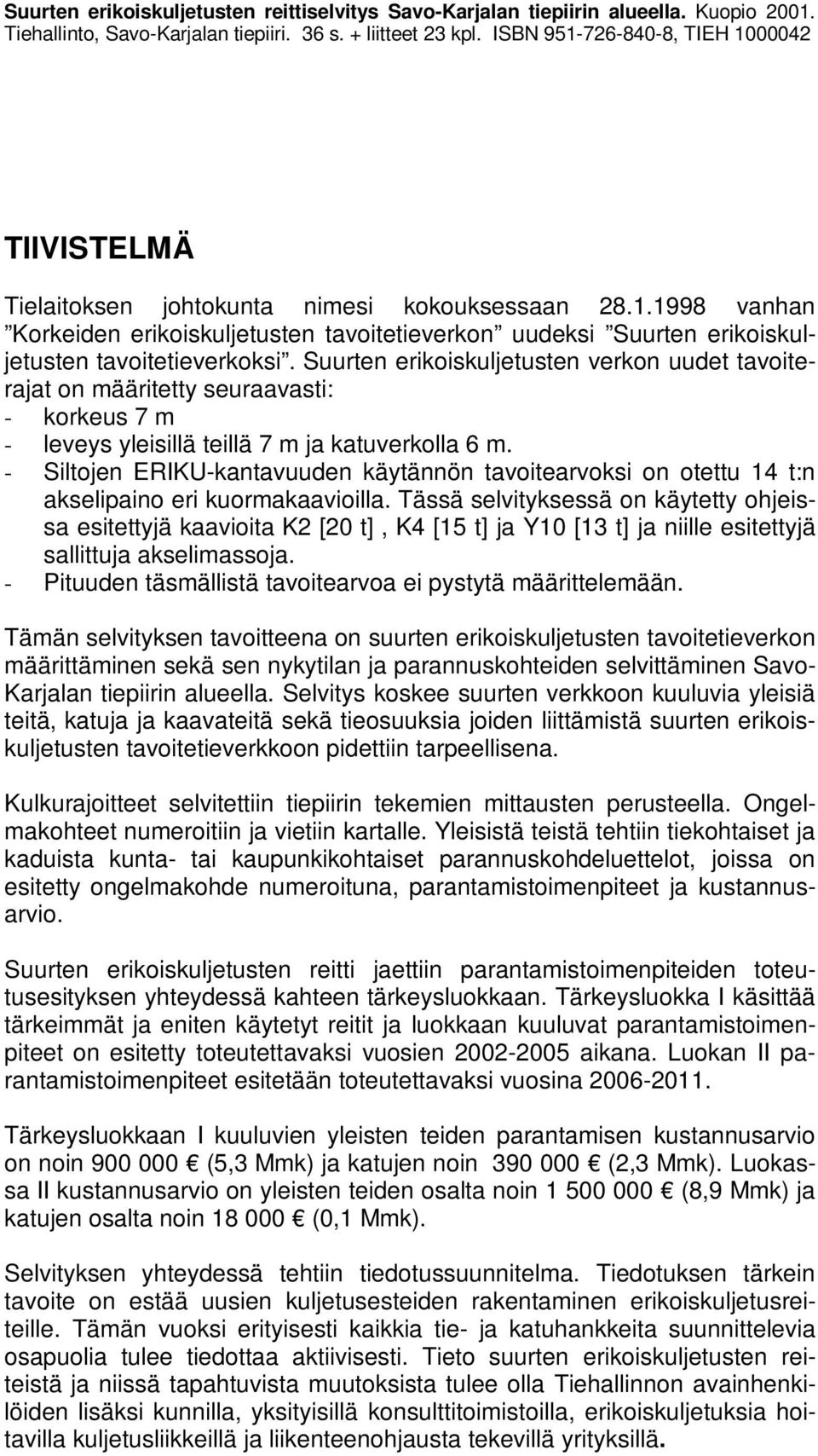 Suurten erikoiskuljetusten verkon uudet tavoiterajat on määritetty seuraavasti: - korkeus 7 m - leveys yleisillä teillä 7 m ja katuverkolla 6 m.