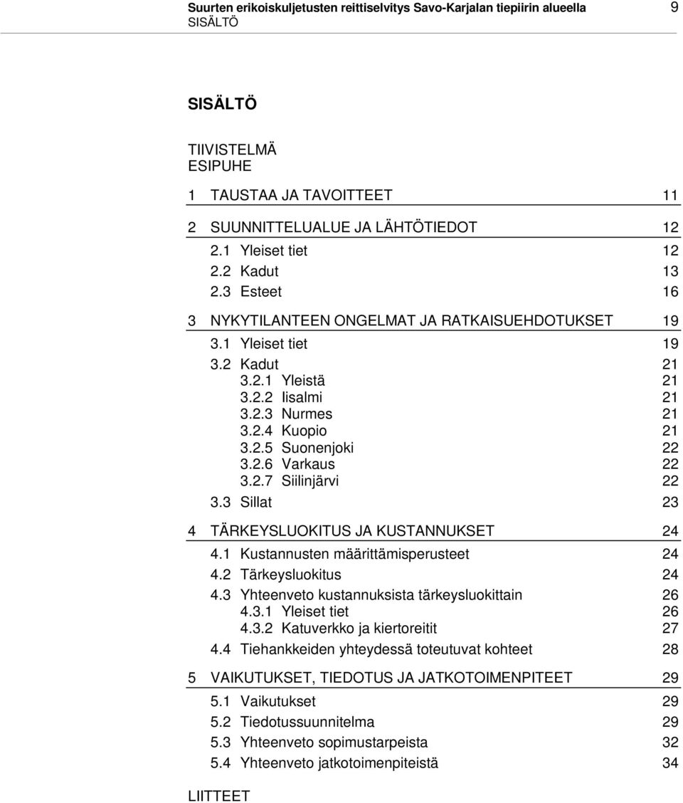 2.7 Siilinjärvi 22 3.3 Sillat 23 4 TÄRKEYSLUOKITUS JA KUSTANNUKSET 24 4.1 Kustannusten määrittämisperusteet 24 4.2 Tärkeysluokitus 24 4.3 Yhteenveto kustannuksista tärkeysluokittain 26 4.3.1 Yleiset tiet 26 4.
