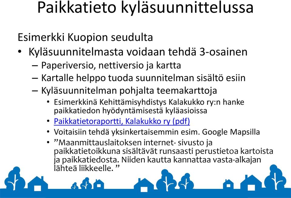 hyödyntämisestä kyläasioissa Paikkatietoraportti, Kalakukko ry (pdf) Voitaisiin tehdä yksinkertaisemmin esim.