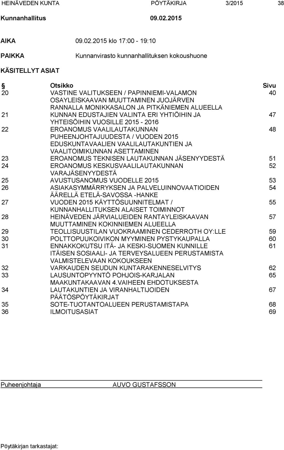 2015 klo 17:00-19:10 PAIKKA Kunnanvirasto kunnanhallituksen kokoushuone KÄSITELLYT ASIAT Otsikko Sivu 20 VASTINE VALITUKSEEN / PAPINNIEMI-VALAMON 40 OSAYLEISKAAVAN MUUTTAMINEN JUOJÄRVEN RANNALLA