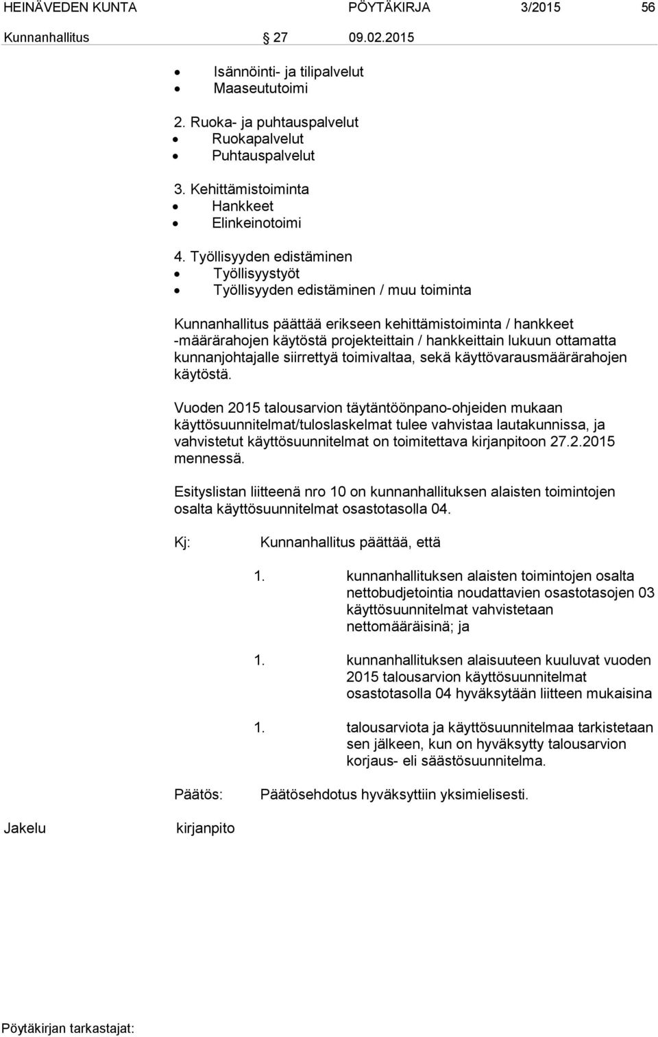 Työllisyyden edistäminen Työllisyystyöt Työllisyyden edistäminen / muu toiminta Kunnanhallitus päättää erikseen kehittämistoiminta / hankkeet -määrärahojen käytöstä projekteittain / hankkeittain