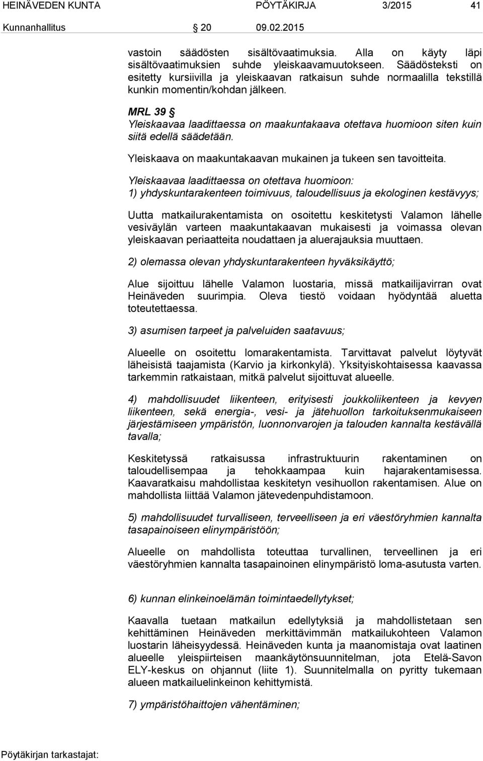 MRL 39 Yleiskaavaa laadittaessa on maakuntakaava otettava huomioon siten kuin siitä edellä säädetään. Yleiskaava on maakuntakaavan mukainen ja tukeen sen tavoitteita.